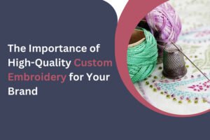 High-Quality Custom Embroidery for Your Brand